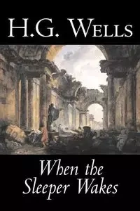 When the Sleeper Wakes by H. G. Wells, Science Fiction, Classics, Literary - Wells H. G.