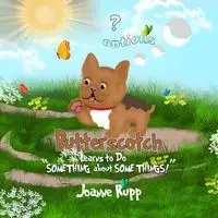 Butterscotch Learns to Do "SOMETHING about SOME THINGS!" - Joanne S Rupp
