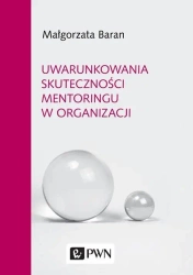 Uwarunkowania skuteczności mentoringu w organizacj - Małgorzata Baran