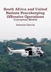 South Africa and United Nations Peacekeeping Offensive Operations - Antonio Garcia