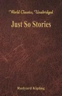 Just So Stories (World Classics, Unabridged) - Rudyard Kipling