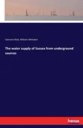 The water supply of Sussex from underground sources - William Whitaker