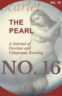 The Pearl - A Journal of Facetiae and Voluptuous Reading - No. 16 - Various