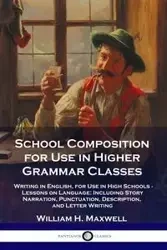 School Composition for Use in Higher Grammar Classes - Maxwell William H.