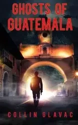 Ghosts of Guatemala - Collin Glavac