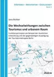 Die Wechselwirkungen zwischen Tourismus und urbanem Raum. Funktionsprinzipien am Beispiel der räumlichen Entwicklung und der gegenwärtigen Ausprägung der Touristenmetropole Berlin - Jana Richter