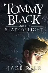 Tommy Black and the Staff of Light - Jake Kerr