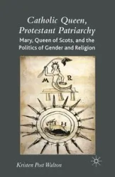 Catholic Queen, Protestant Patriarchy - Walton K.
