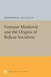 Svetozar Markovic and the Origins of Balkan Socialism - McClellan Woodford
