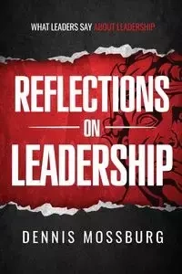 Reflections on Leadership - Dennis Mossburg