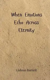 When Emotions Echo Across Eternity - Barrett Gideon