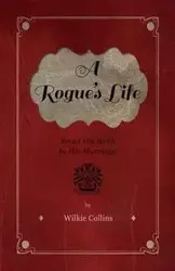 A Rogue's Life - From His Birth to His Marriage - Wilkie Collins