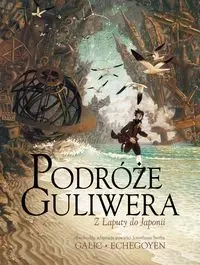Podróże Guliwera. Z Laputy do Japonii - Bertrand Galic, Paul Echegoyen