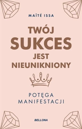 Twój sukces jest nieunikniony. Potęga manifestacji - Maite Issa