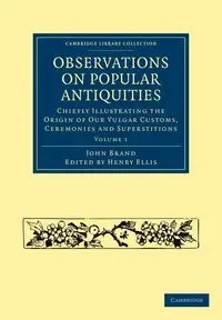 Observations on Popular Antiquities - Volume 1 - John Brand