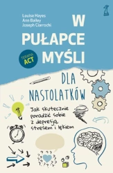 W pułapce myśli - dla nastolatków. Jak skutecznie poradzić sobie z depresją, stresem i lękiem - Louise Hayes, Bailey Ann, Joseph Ciarrochi