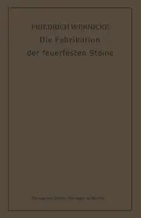 Die Fabrikation der feuerfesten Steine - Wernicke Friedrich