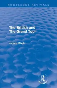 The British and the Grand Tour (Routledge Revivals) - Jeremy Black