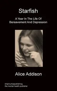 Starfish - A Year in the Life of Bereavement and Depression - Alice Addison
