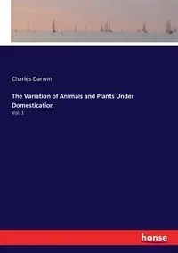 The Variation of Animals and Plants Under Domestication - Darwin Charles