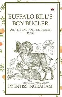 Buffalo Bill's Boy Bugler Or, The Last Of The Indian Ring - Ingraham Prentiss
