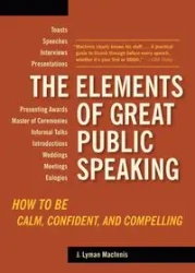 The Elements of Great Public Speaking - Lyman Macinnis J.