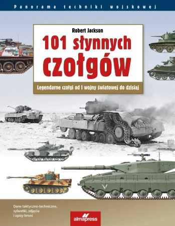 101 słynnych czołgów. Legendarne czołgi od I wojny światowej do dzisiaj wyd. 7 - Jackson Robert