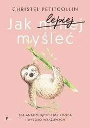Jak lepiej myśleć. Dla analizujących bez końca.. - Christel Petitcollin