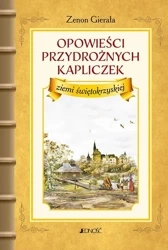 Opowieści przydrożnych kapliczek ziemi świętokrzys - Zenon Gierała