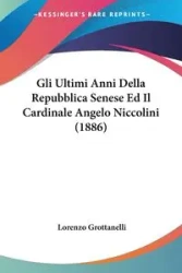 Gli Ultimi Anni Della Repubblica Senese Ed Il Cardinale Angelo Niccolini (1886) - Lorenzo Grottanelli