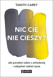 Nic cię nie cieszy? Jak poradzić sobie z anhedonią - Carey Tanith