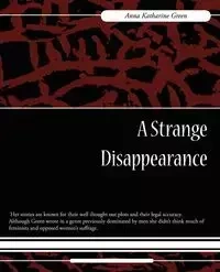 A Strange Disappearance - Anna Katharine Green