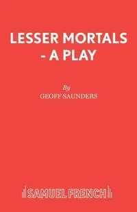 Lesser Mortals - A Play - Saunders Geoff