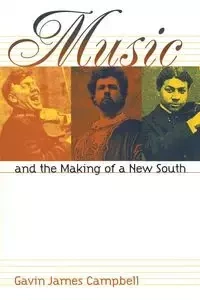 Music and the Making of a New South - Gavin James Campbell