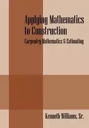 Applying Mathematics to Construction - Williams Kenneth Sr
