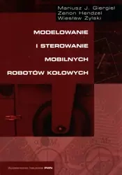 Modelowanie i sterowanie mobilnych robotów kołowych - Mariusz J. Giergiel, Zenon Hendzel, Wiesław Żylski