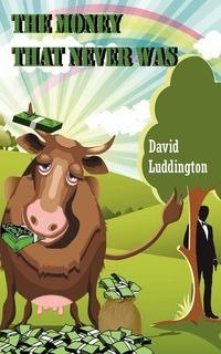 The Money That Never Was - David Luddington