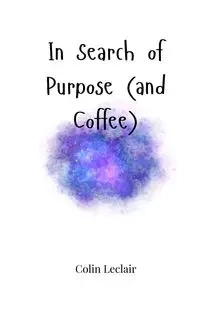 In Search of Purpose (and Coffee) - Colin Leclair
