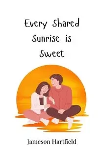 Every Shared Sunrise is Sweet - Hartfield Jameson