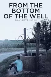 From the Bottom of the Well - Henry G. Whitmire Bishop