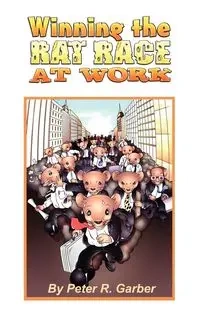 Winning the Rat Race at Work - Garber Peter R.