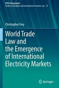 World Trade Law and the Emergence of International Electricity Markets - Christopher Frey