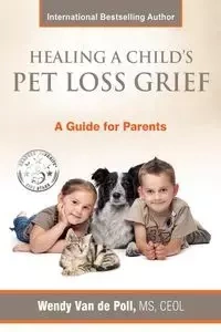 Healing A Child's Pet Loss Grief - Van Wendy de Poll
