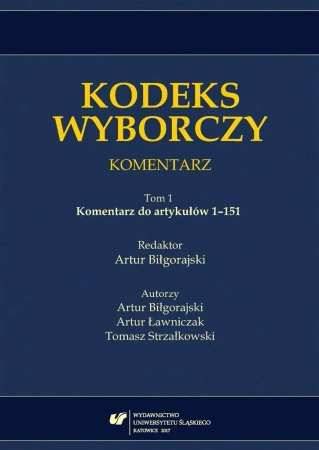 Kodeks wyborczy. Komentarz T.1 Komentarz do... - red. Artur Biłgorajski