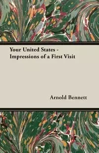 Your United States - Impressions of a First Visit - Arnold Bennett