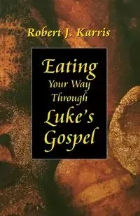 Eating Your Way Through Luke's Gospel - Robert J. Karris