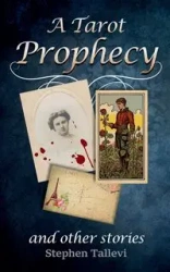 A Tarot Prophecy and Other Stories - Stephen Tallevi