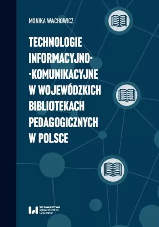 eBook Technologie informacyjno-komunikacyjne w wojewódzkich bibliotekach pedagogicznych w Polsce - Monika Wachowicz