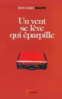 Un vent se lève qui éparpille - Jean Marc Dalpé
