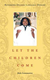 LET THE CHILDREN COME - Dorsey Dianne Reverend Langlois